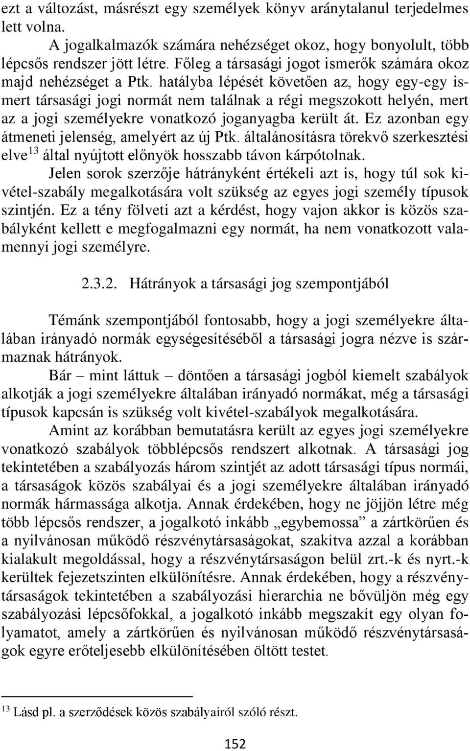 hatályba lépését követően az, hogy egy-egy ismert társasági jogi normát nem találnak a régi megszokott helyén, mert az a jogi személyekre vonatkozó joganyagba került át.