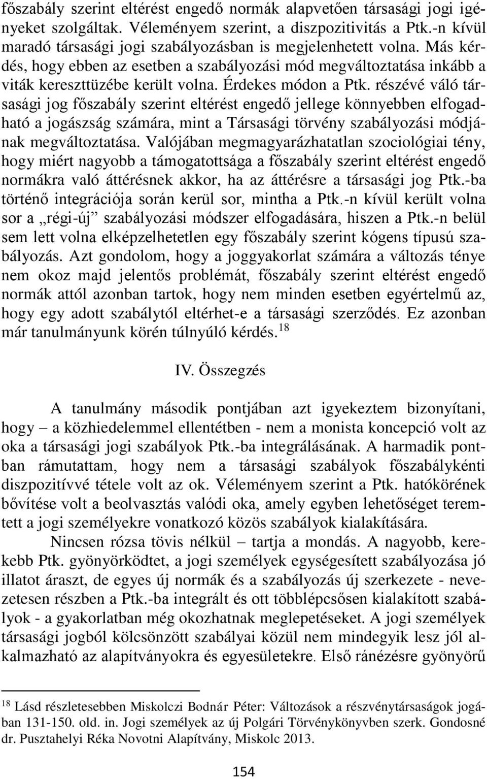 Érdekes módon a Ptk. részévé váló társasági jog főszabály szerint eltérést engedő jellege könnyebben elfogadható a jogászság számára, mint a Társasági törvény szabályozási módjának megváltoztatása.