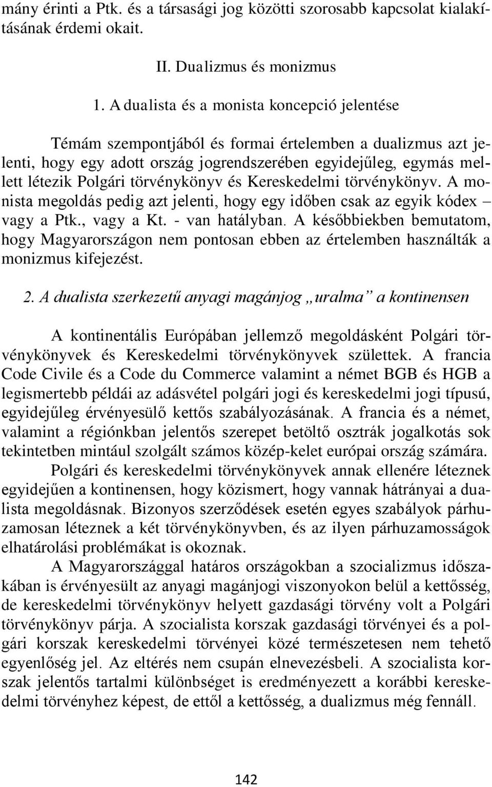 törvénykönyv és Kereskedelmi törvénykönyv. A monista megoldás pedig azt jelenti, hogy egy időben csak az egyik kódex vagy a Ptk., vagy a Kt. - van hatályban.