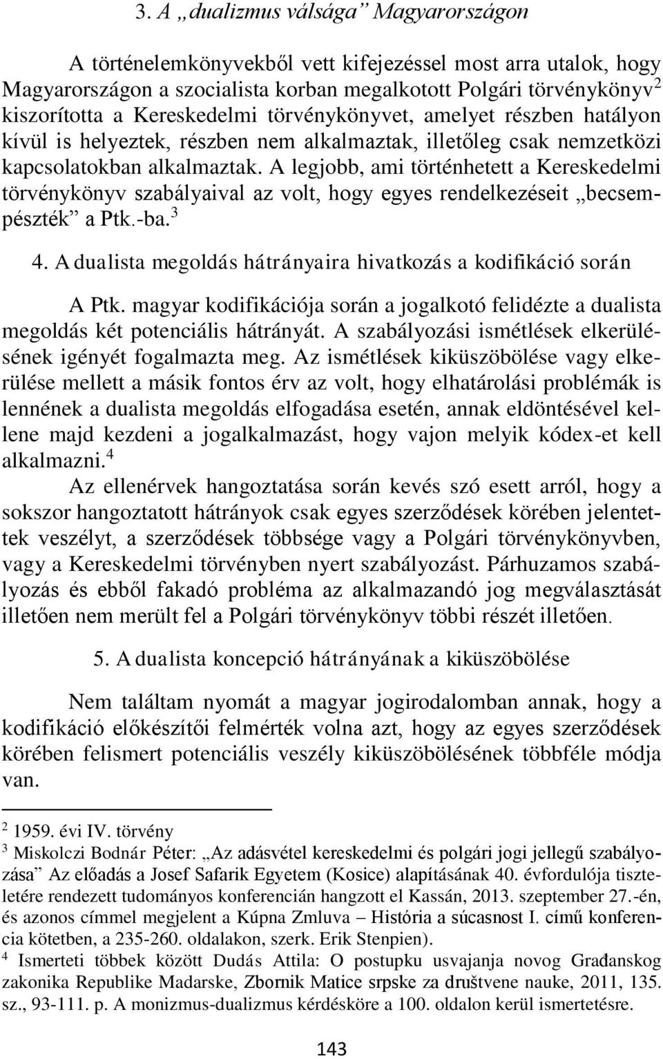 A legjobb, ami történhetett a Kereskedelmi törvénykönyv szabályaival az volt, hogy egyes rendelkezéseit becsempészték a Ptk.-ba. 3 4.