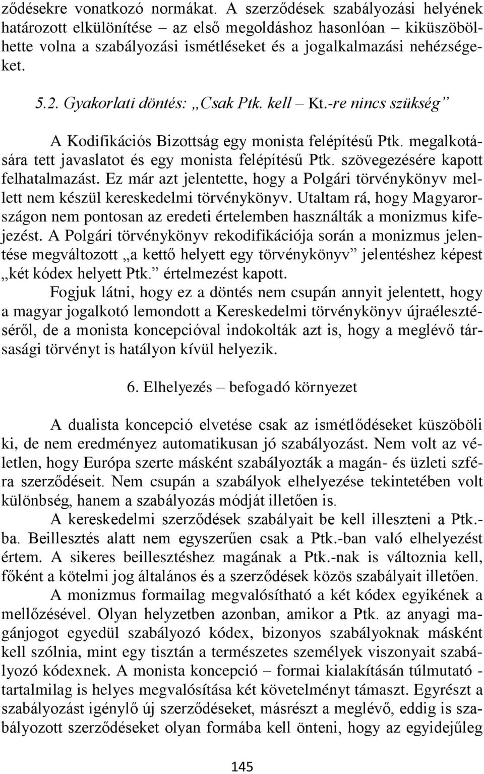 Gyakorlati döntés: Csak Ptk. kell Kt.-re nincs szükség A Kodifikációs Bizottság egy monista felépítésű Ptk. megalkotására tett javaslatot és egy monista felépítésű Ptk.