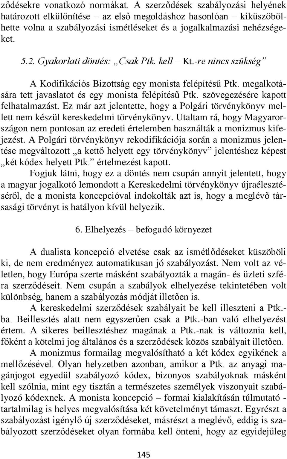 Gyakorlati döntés: Csak Ptk. kell Kt.-re nincs szükség A Kodifikációs Bizottság egy monista felépítésű Ptk. megalkotására tett javaslatot és egy monista felépítésű Ptk.