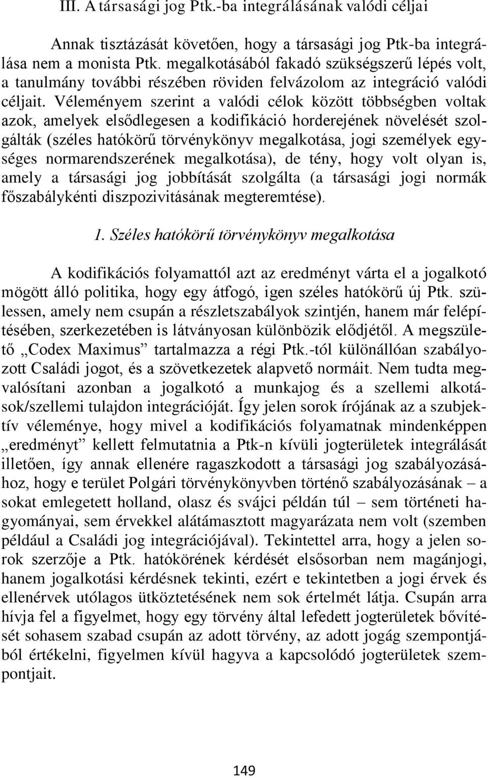 Véleményem szerint a valódi célok között többségben voltak azok, amelyek elsődlegesen a kodifikáció horderejének növelését szolgálták (széles hatókörű törvénykönyv megalkotása, jogi személyek