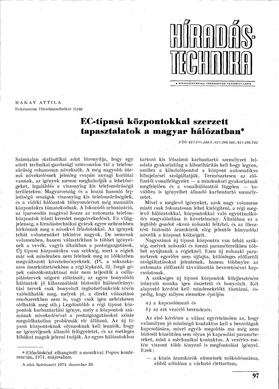 A még nagyobb ütemű növekedésnek jelenleg csupán anyagi korlátai vannak, az igények messze meghaladják a lehetőségeket, legalábbis a viszonylag kis telefonsűrűségű teriileteken.
