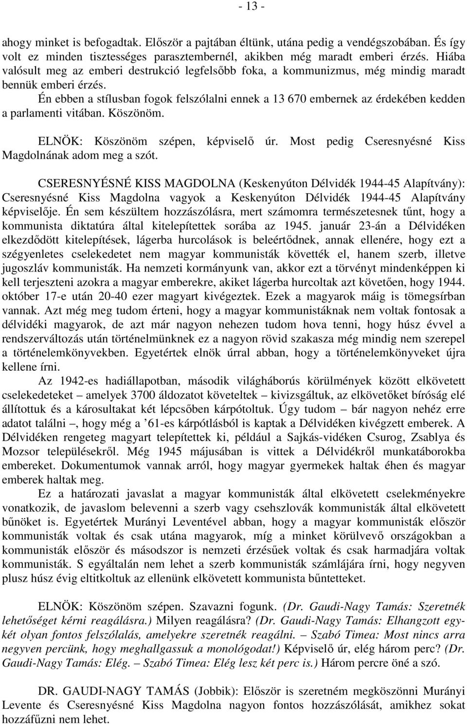 Én ebben a stílusban fogok felszólalni ennek a 13 670 embernek az érdekében kedden a parlamenti vitában. Köszönöm. ELNÖK: Köszönöm szépen, képviselő úr.