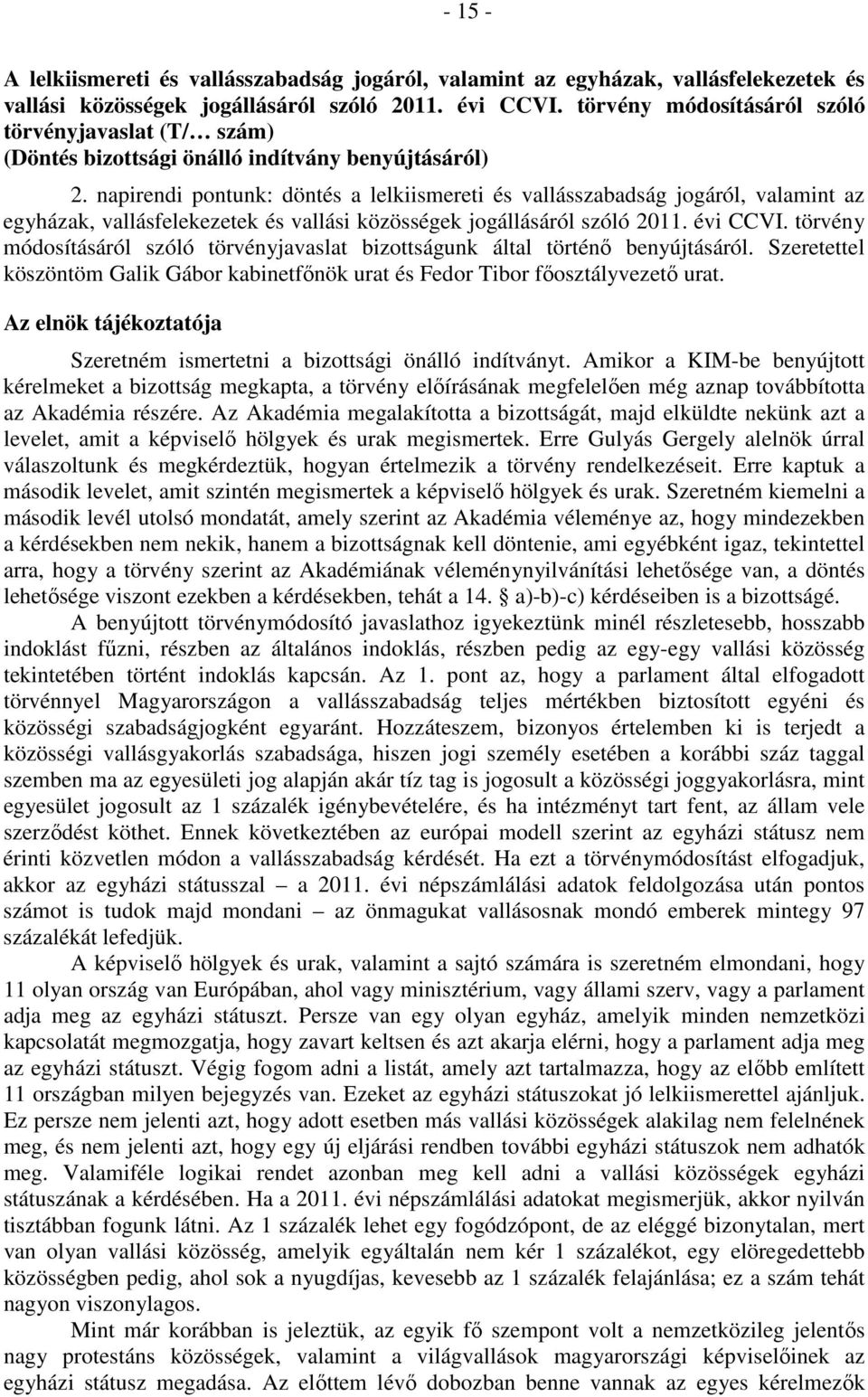 napirendi pontunk: döntés a lelkiismereti és vallásszabadság jogáról, valamint az egyházak, vallásfelekezetek és vallási közösségek jogállásáról szóló 2011. évi CCVI.