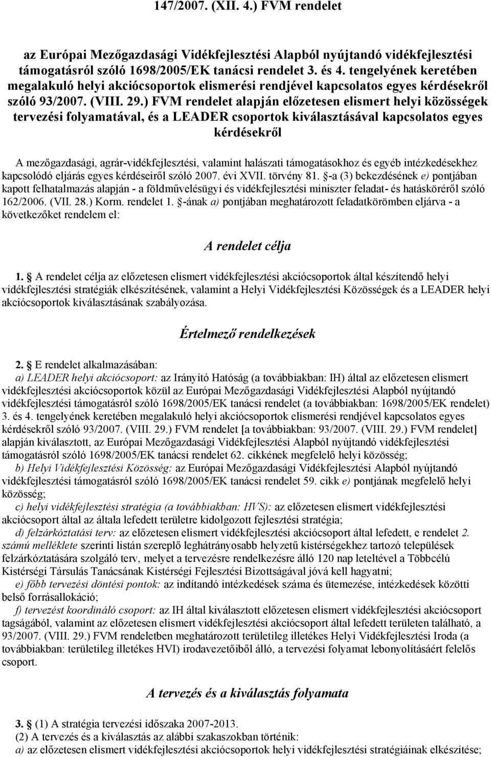 ) FVM rendelet alapján előzetesen elismert helyi közösségek tervezési folyamatával, és a LEADER csoportok kiválasztásával kapcsolatos egyes kérdésekről A mezőgazdasági, agrár-vidékfejlesztési,