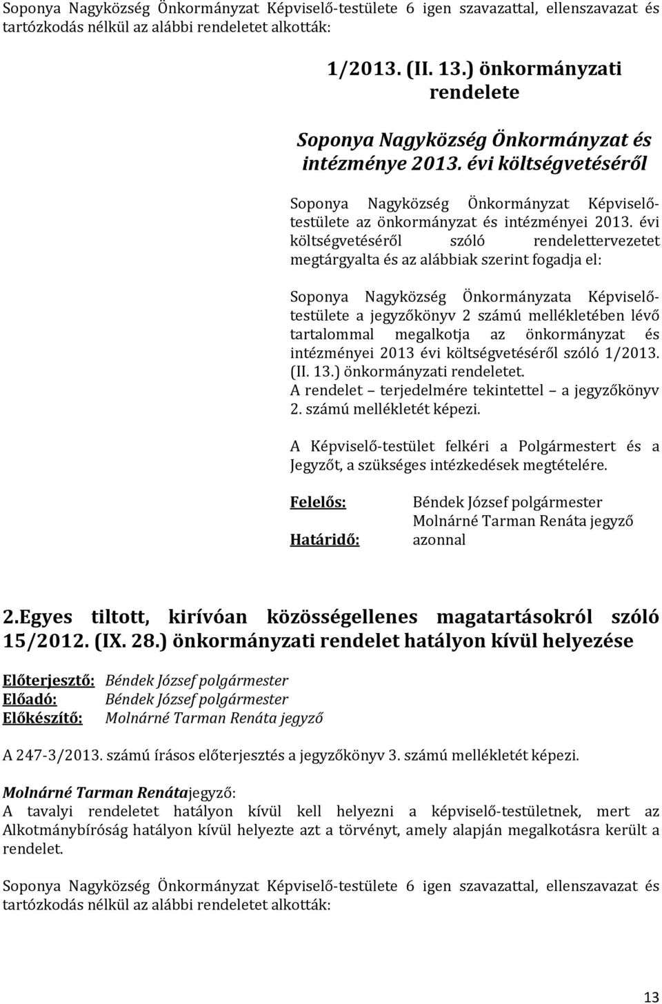 évi költségvetéséről szóló rendelettervezetet megtárgyalta és az alábbiak szerint fogadja el: Soponya Nagyközség Önkormányzata Képviselőtestülete a jegyzőkönyv 2 számú mellékletében lévő tartalommal