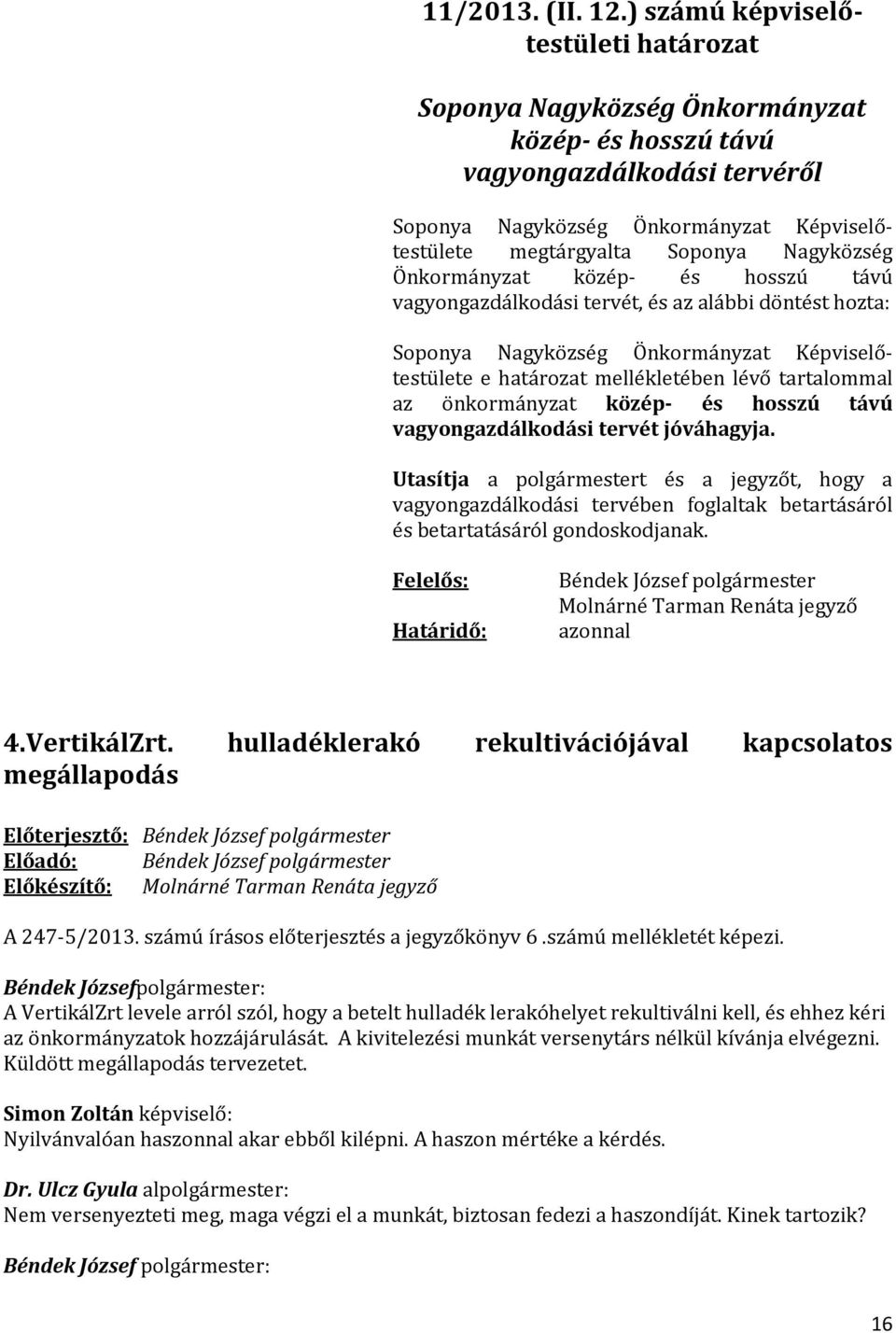 Nagyközség Önkormányzat közép- és hosszú távú vagyongazdálkodási tervét, és az alábbi döntést hozta: Soponya Nagyközség Önkormányzat Képviselőtestülete e határozat mellékletében lévő tartalommal az