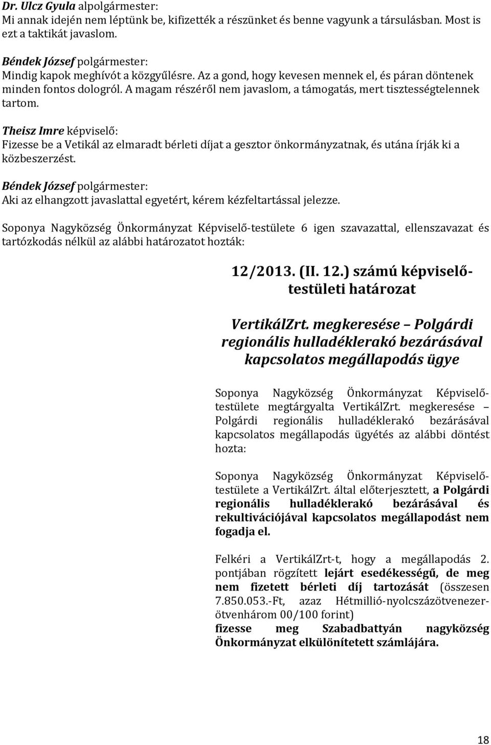 Fizesse be a Vetikál az elmaradt bérleti díjat a gesztor önkormányzatnak, és utána írják ki a közbeszerzést. Aki az elhangzott javaslattal egyetért, kérem kézfeltartással jelezze.