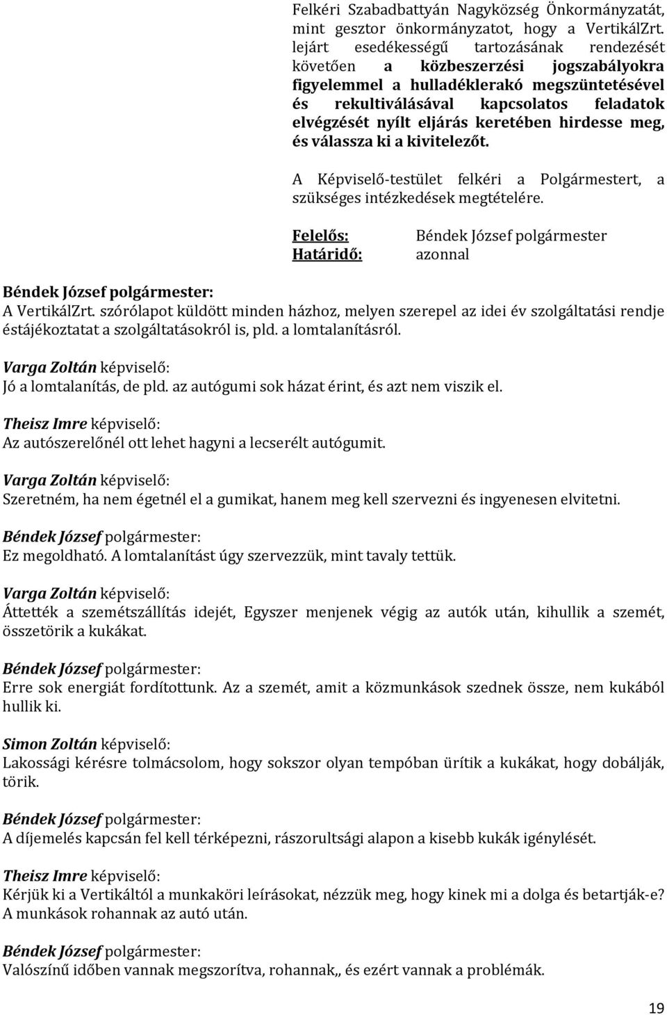 keretében hirdesse meg, és válassza ki a kivitelezőt. A Képviselő-testület felkéri a Polgármestert, a szükséges intézkedések megtételére.