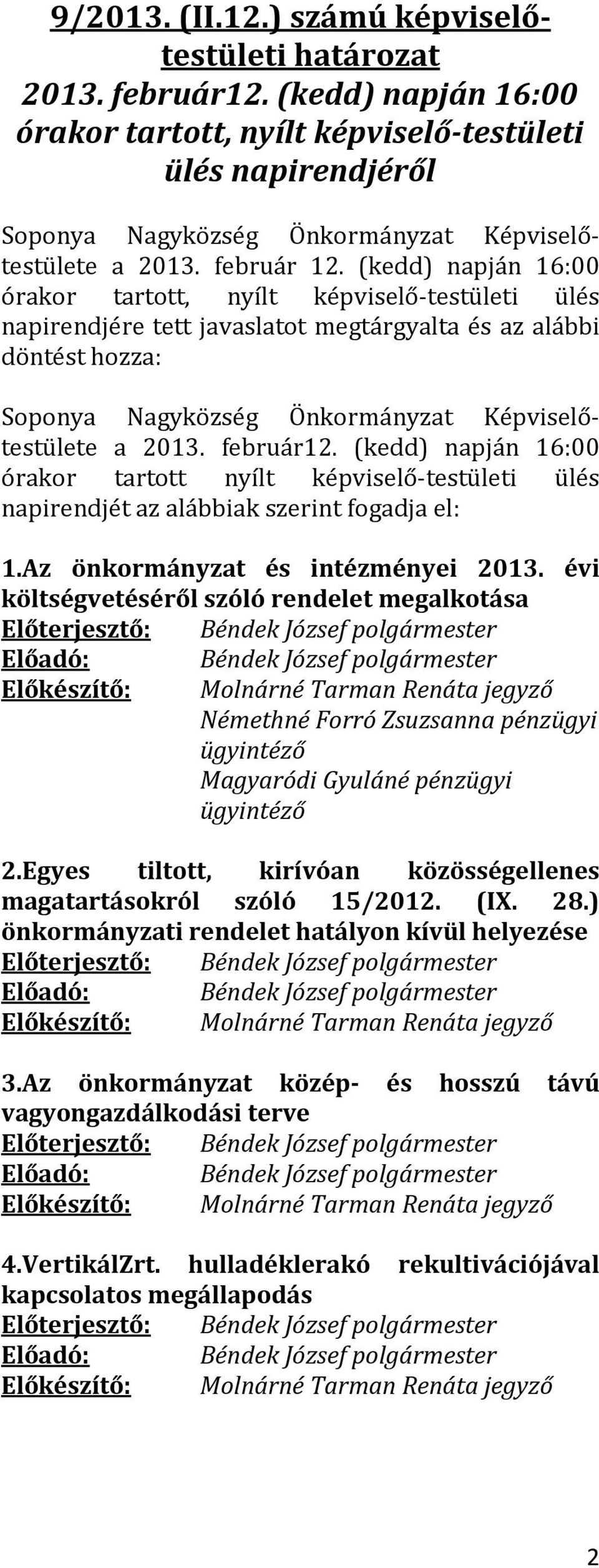 (kedd) napján 16:00 órakor tartott, nyílt képviselő-testületi ülés napirendjére tett javaslatot megtárgyalta és az alábbi döntést hozza: Soponya Nagyközség Önkormányzat Képviselőtestülete a 2013.