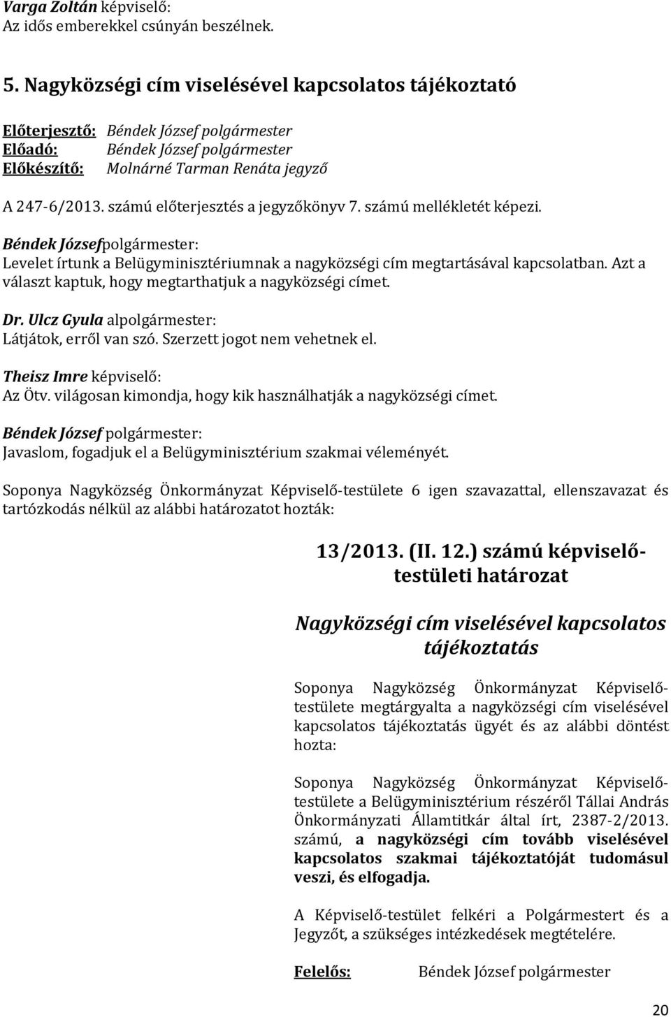 számú előterjesztés a jegyzőkönyv 7. számú mellékletét képezi. Béndek Józsefpolgármester: Levelet írtunk a Belügyminisztériumnak a nagyközségi cím megtartásával kapcsolatban.