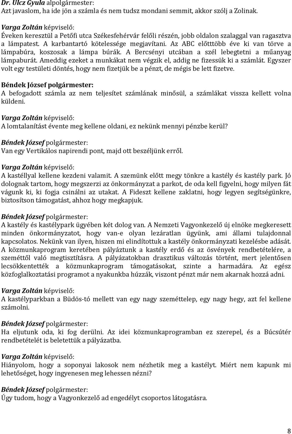 Az ABC előtttöbb éve ki van törve a lámpabúra, koszosak a lámpa búrák. A Bercsényi utcában a szél lebegtetni a műanyag lámpaburát.
