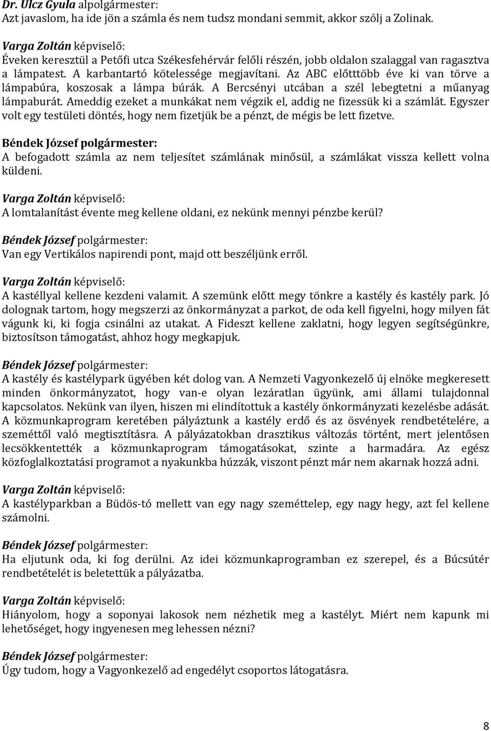 Az ABC előtttöbb éve ki van törve a lámpabúra, koszosak a lámpa búrák. A Bercsényi utcában a szél lebegtetni a műanyag lámpaburát.