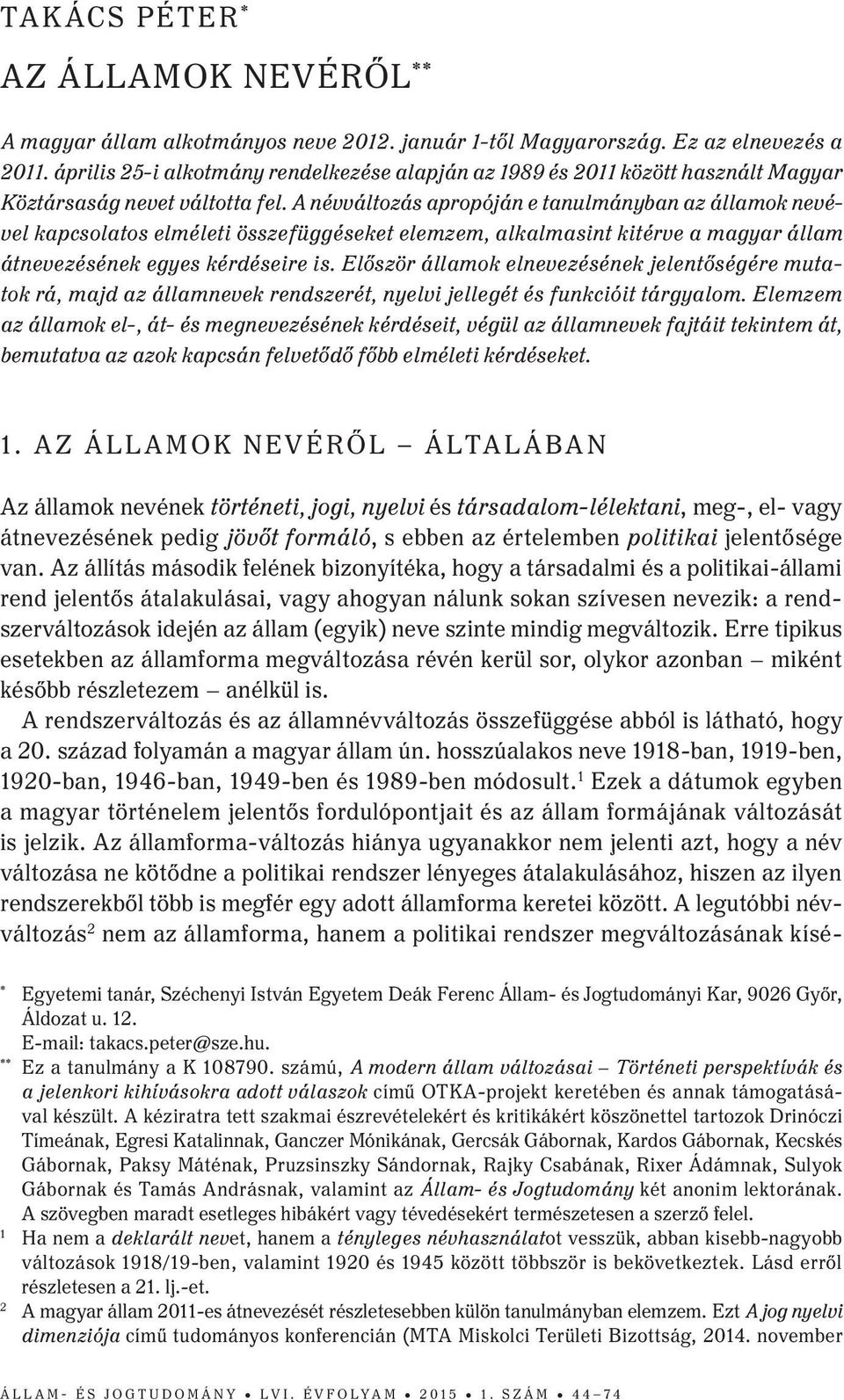 A névváltozás apropóján e tanulmányban az államok nevével kapcsolatos elméleti összefüggéseket elemzem, alkalmasint kitérve a magyar állam átnevezésének egyes kérdéseire is.