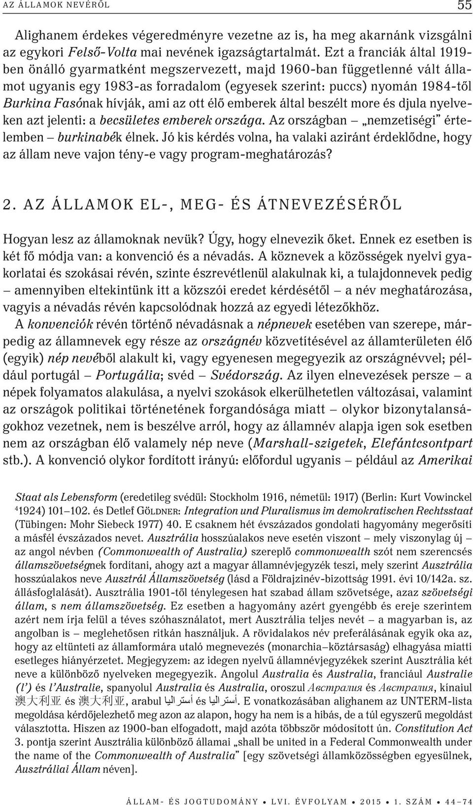 ami az ott élő emberek által beszélt more és djula nyelveken azt jelenti: a becsületes emberek országa. Az országban nemzetiségi értelemben burkinabék élnek.