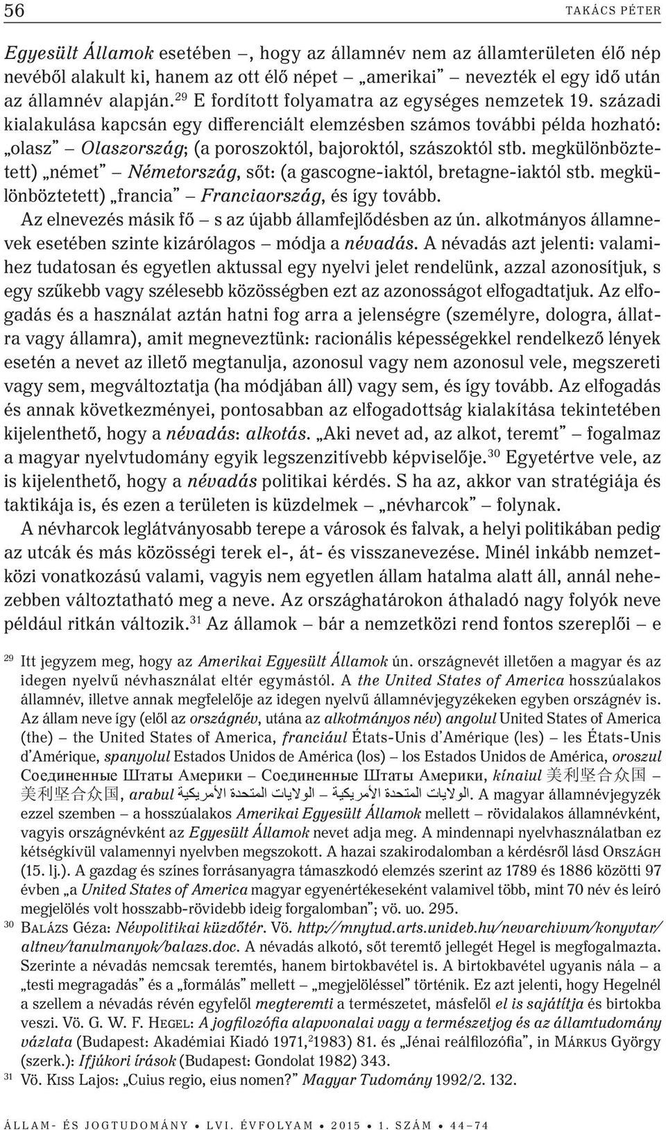 megkülönböztetett) német Németország, sőt: (a gascogne-iaktól, bretagne-iaktól stb. megkülönböztetett) francia Franciaország, és így tovább. Az elnevezés másik fő s az újabb államfejlődésben az ún.