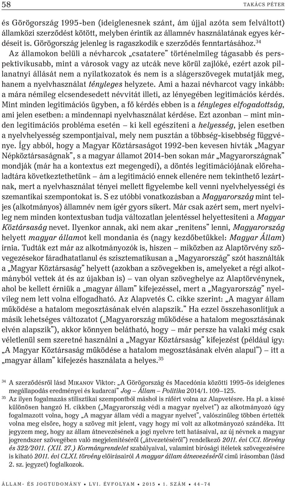 34 Az államokon belüli a névharcok csatatere történelmileg tágasabb és perspektivikusabb, mint a városok vagy az utcák neve körül zajlóké, ezért azok pillanatnyi állását nem a nyilatkozatok és nem is