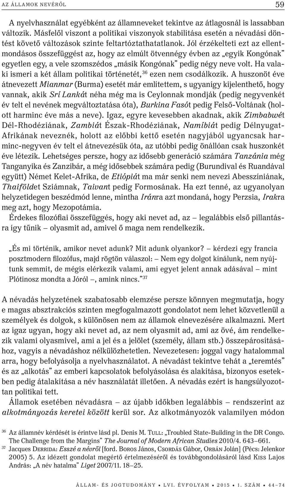 Jól érzékelteti ezt az ellentmondásos összefüggést az, hogy az elmúlt ötvennégy évben az egyik Kongónak egyetlen egy, a vele szomszédos másik Kongónak pedig négy neve volt.