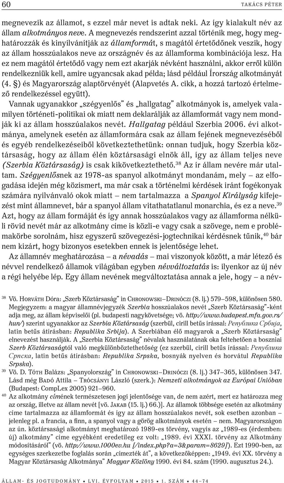 kombinációja lesz. Ha ez nem magától értetődő vagy nem ezt akarják névként használni, akkor erről külön rendelkezniük kell, amire ugyancsak akad példa; lásd például Írország alkotmányát (4.