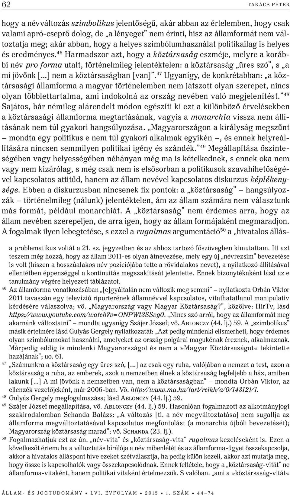 46 Harmadszor azt, hogy a köztársaság eszméje, melyre a korábbi név pro forma utalt, történelmileg jelentéktelen: a köztársaság üres szó, s a mi jövőnk [ ] nem a köztársaságban [van].