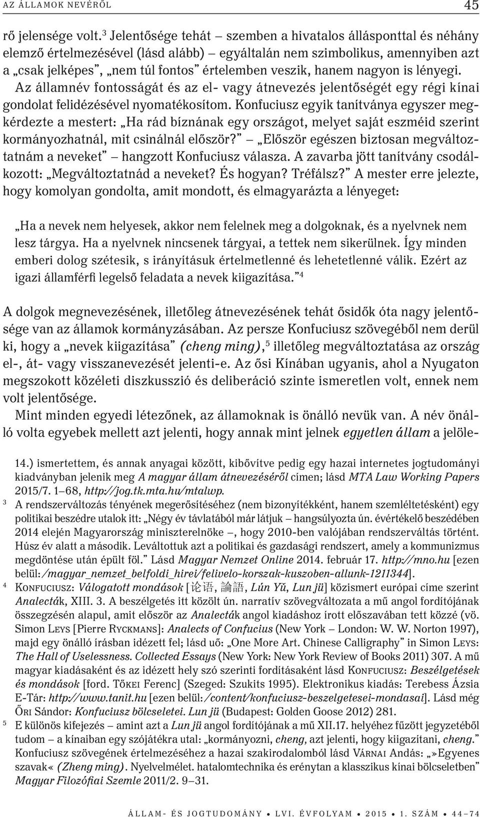 nagyon is lényegi. Az államnév fontosságát és az el- vagy átnevezés jelentőségét egy régi kínai gondolat felidézésével nyomatékosítom.