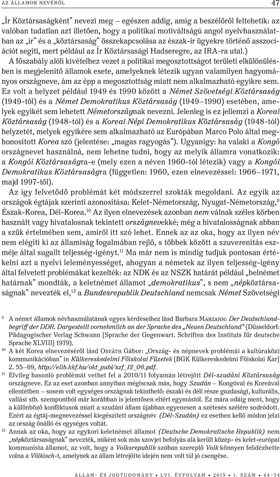 ) A főszabály alóli kivételhez vezet a politikai megosztottságot területi elkülönülésben is megjelenítő államok esete, amelyeknek létezik ugyan valamilyen hagyományos országneve, ám az épp a