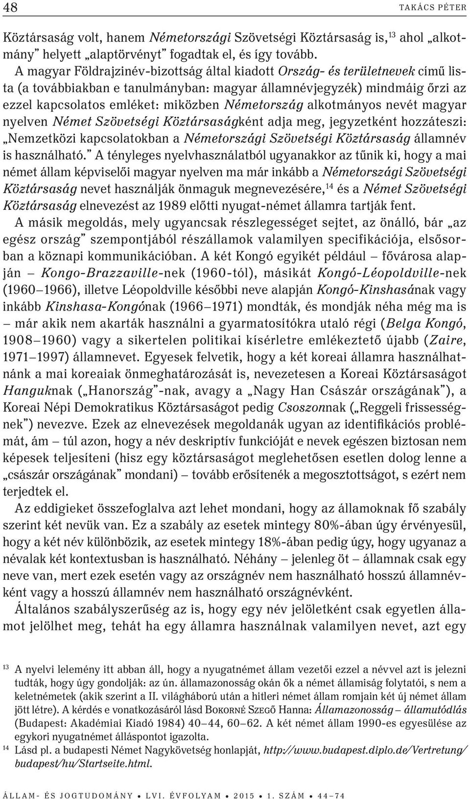 Németország alkotmányos nevét magyar nyelven Német Szövetségi Köztársaságként adja meg, jegyzetként hozzáteszi: Nemzetközi kapcsolatokban a Németországi Szövetségi Köztársaság államnév is használható.