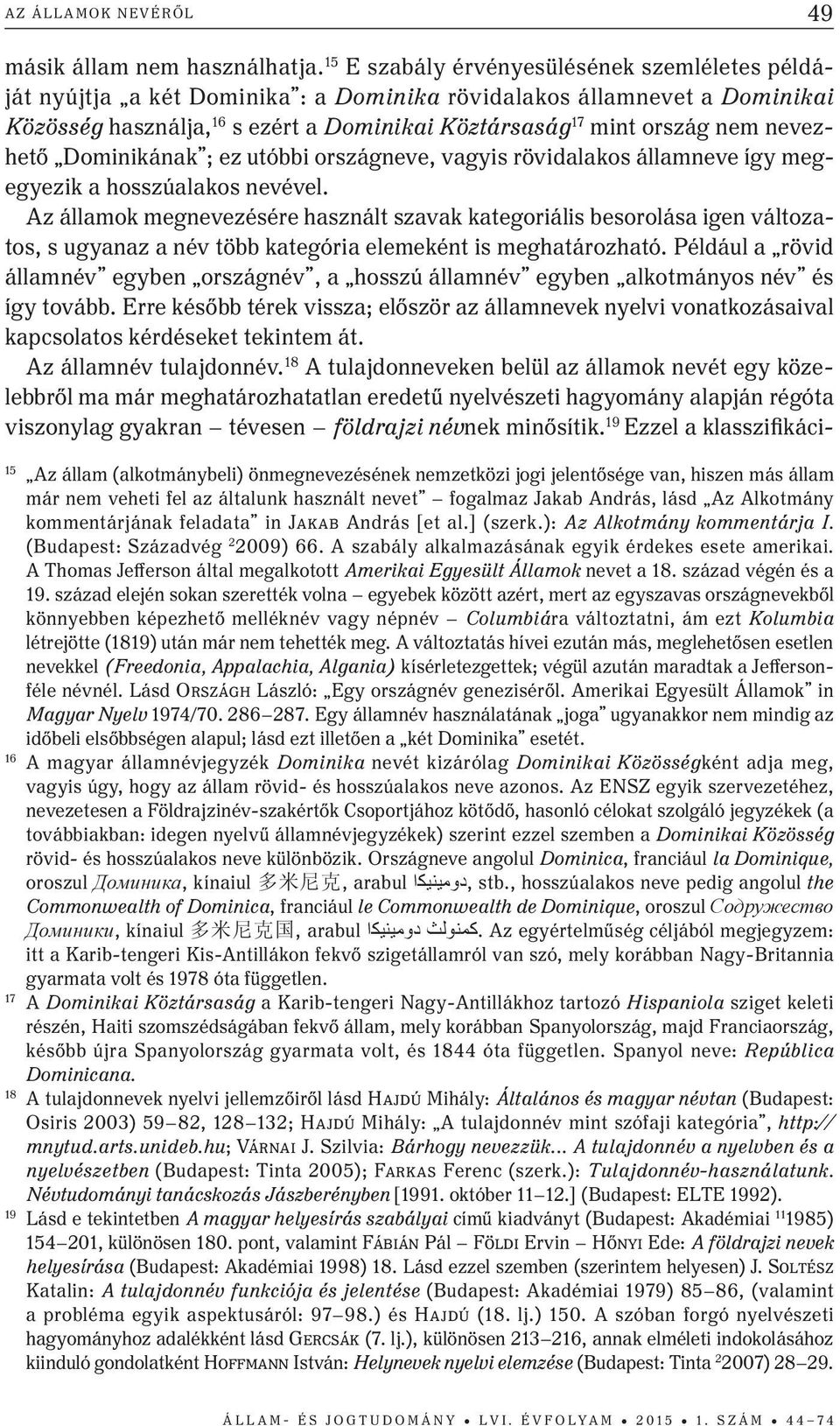 nevezhető Dominikának ; ez utóbbi országneve, vagyis rövidalakos államneve így megegyezik a hosszúalakos nevével.