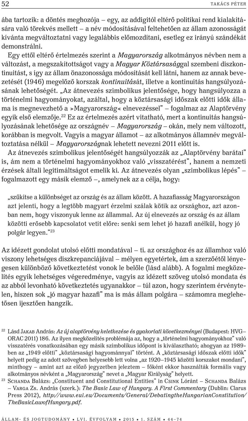 Egy ettől eltérő értelmezés szerint a Magyarország alkotmányos névben nem a változást, a megszakítottságot vagy a Magyar Köztársasággal szembeni diszkontinuitást, s így az állam önazonossága