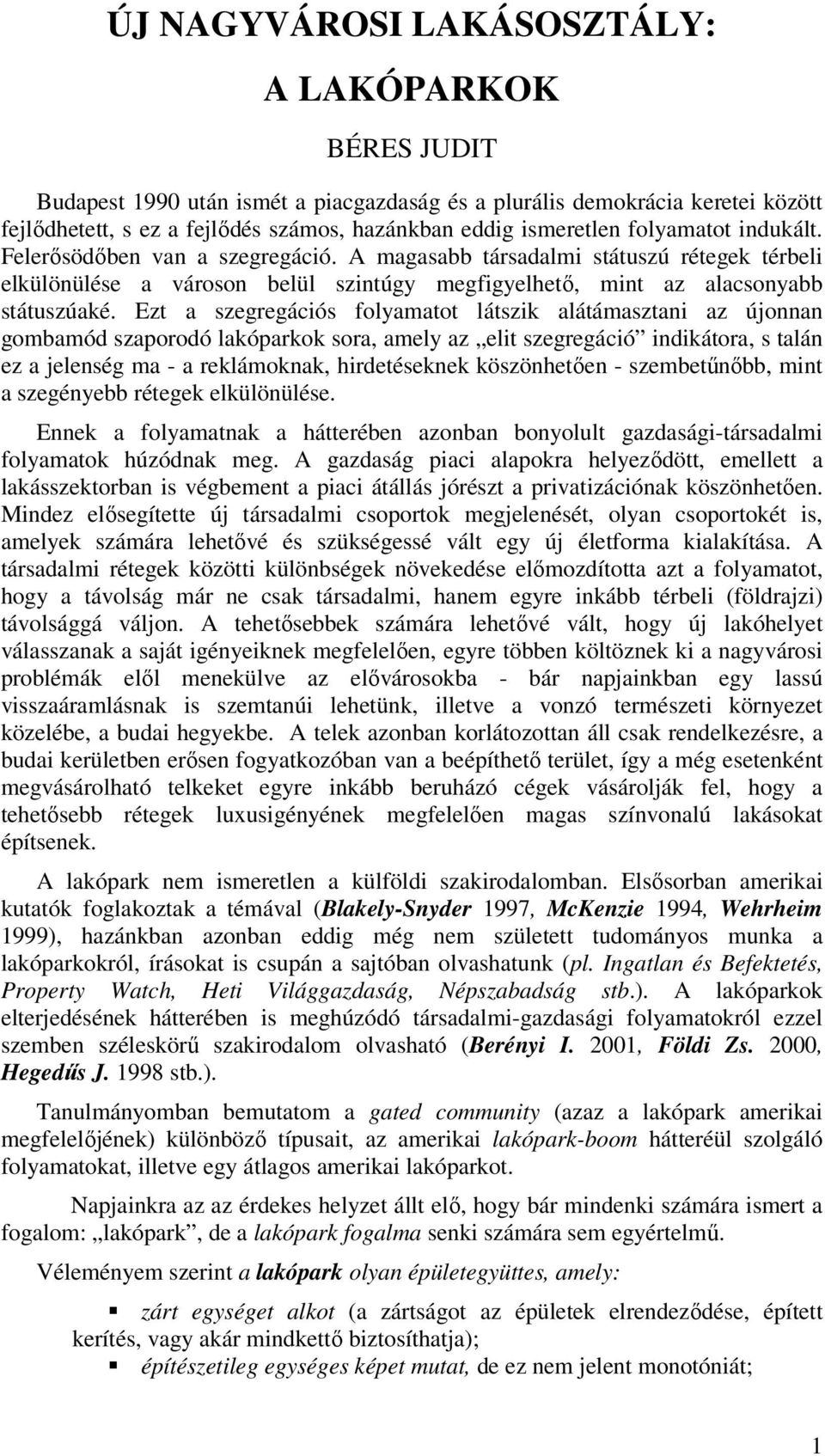 Ezt a szegregációs folyamatot látszik alátámasztani az újonnan gombamód szaporodó lakóparkok sora, amely az elit szegregáció indikátora, s talán ez a jelenség ma - a reklámoknak, hirdetéseknek