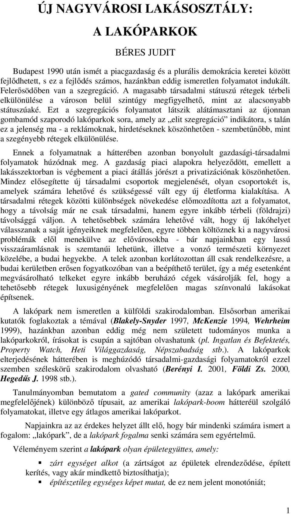 Ezt a szegregációs folyamatot látszik alátámasztani az újonnan gombamód szaporodó lakóparkok sora, amely az elit szegregáció indikátora, s talán ez a jelenség ma - a reklámoknak, hirdetéseknek