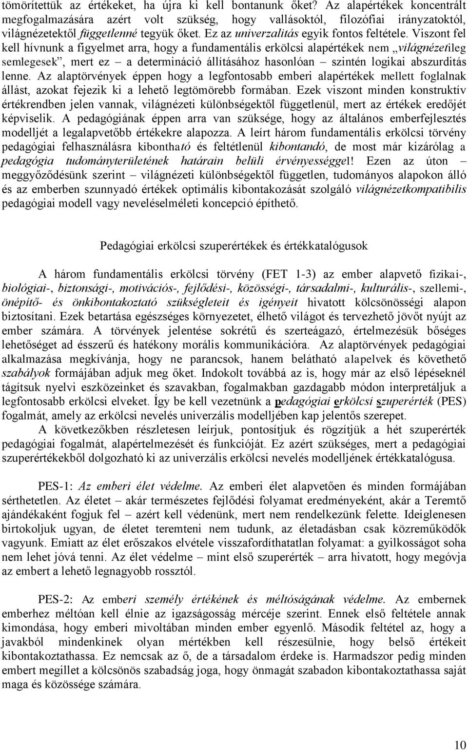 Viszont fel kell hívnunk a figyelmet arra, hogy a fundamentális erkölcsi alapértékek nem világnézetileg semlegesek, mert ez a determináció állításához hasonlóan szintén logikai abszurditás lenne.
