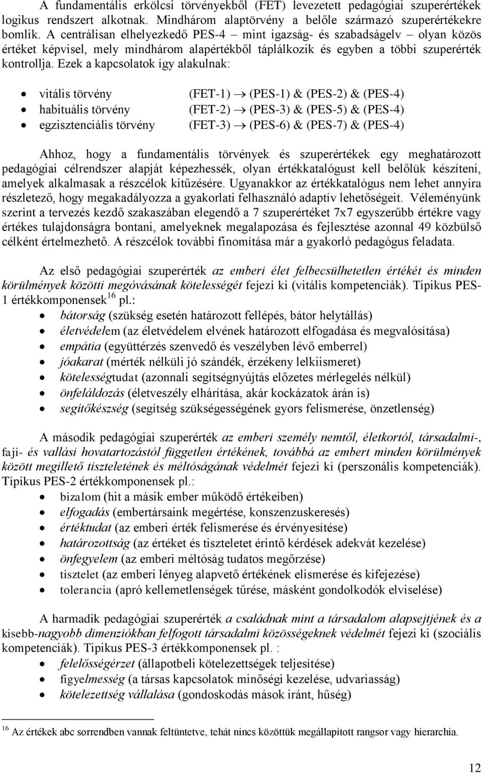 Ezek a kapcsolatok így alakulnak: vitális törvény habituális törvény egzisztenciális törvény (FET-1) (PES-1) & (PES-2) & (PES-4) (FET-2) (PES-3) & (PES-5) & (PES-4) (FET-3) (PES-6) & (PES-7) &