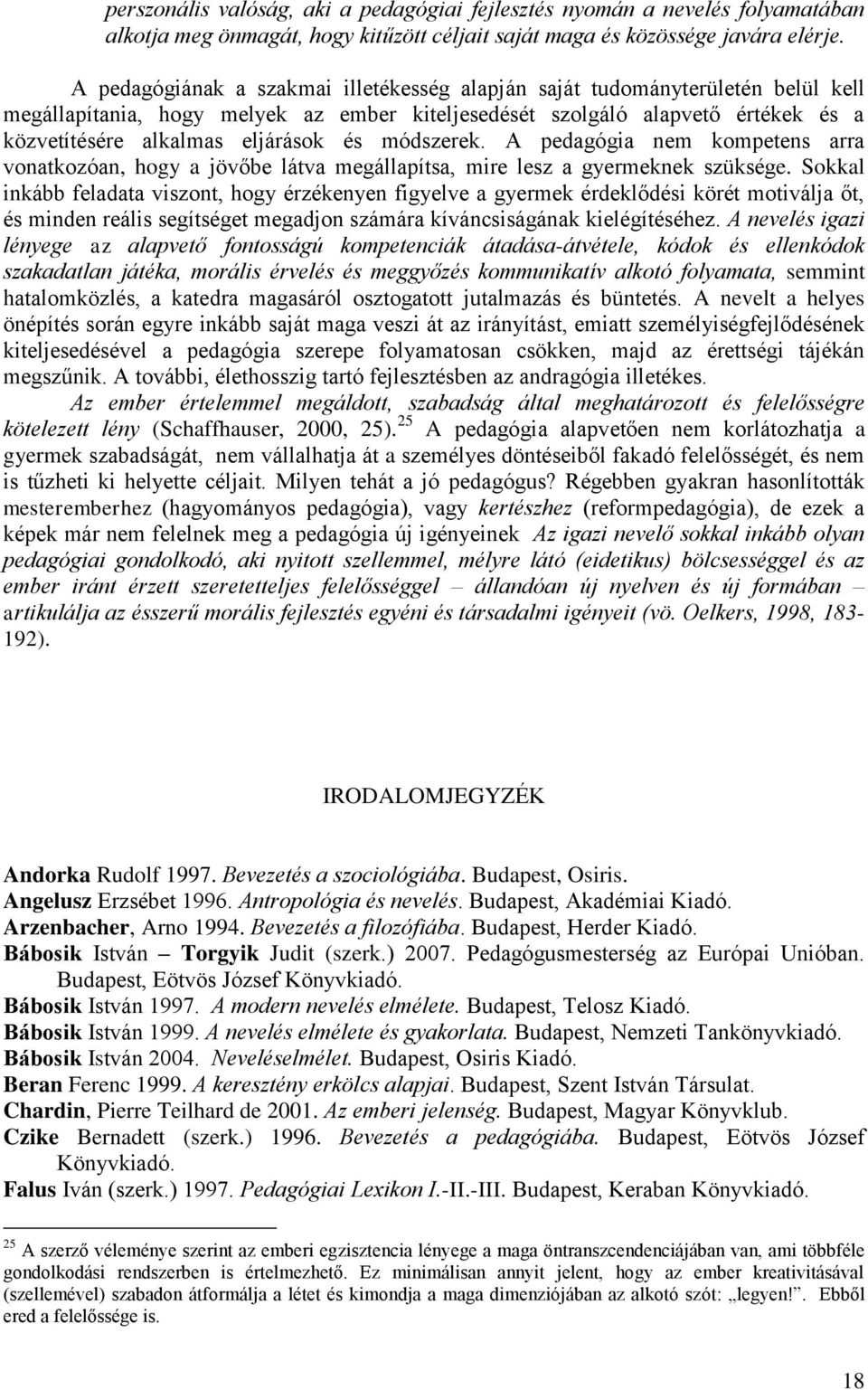 módszerek. A pedagógia nem kompetens arra vonatkozóan, hogy a jövőbe látva megállapítsa, mire lesz a gyermeknek szüksége.