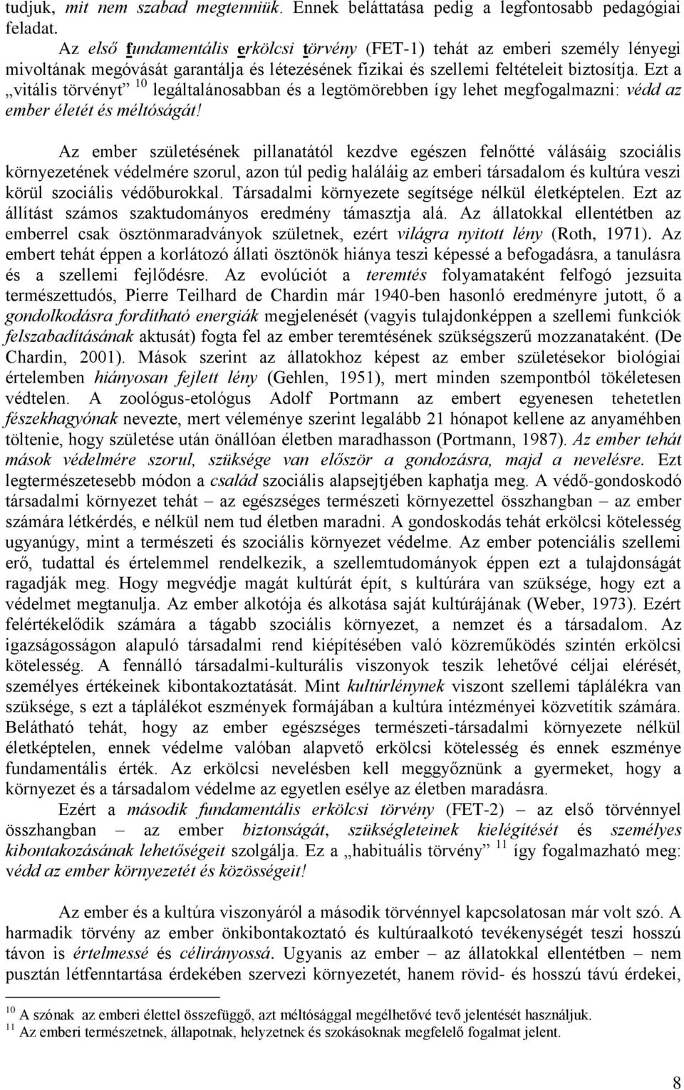 Ezt a vitális törvényt 10 legáltalánosabban és a legtömörebben így lehet megfogalmazni: védd az ember életét és méltóságát!