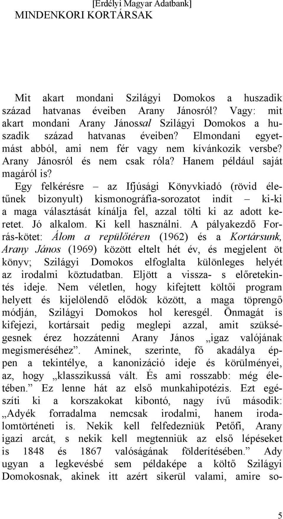 Egy felkérésre az Ifjúsági Könyvkiadó (rövid életűnek bizonyult) kismonográfia-sorozatot indít ki-ki a maga választását kínálja fel, azzal tölti ki az adott keretet. Jó alkalom. Ki kell használni.