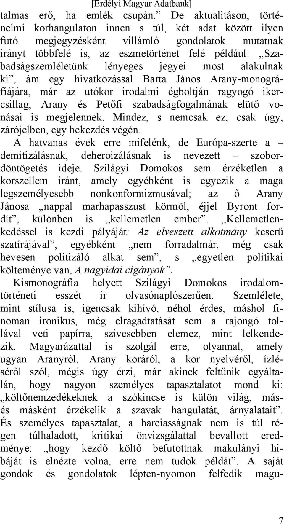 lényeges jegyei most alakulnak ki, ám egy hivatkozással Barta János Arany-monográfiájára, már az utókor irodalmi égboltján ragyogó ikercsillag, Arany és Petőfi szabadságfogalmának elütő vonásai is