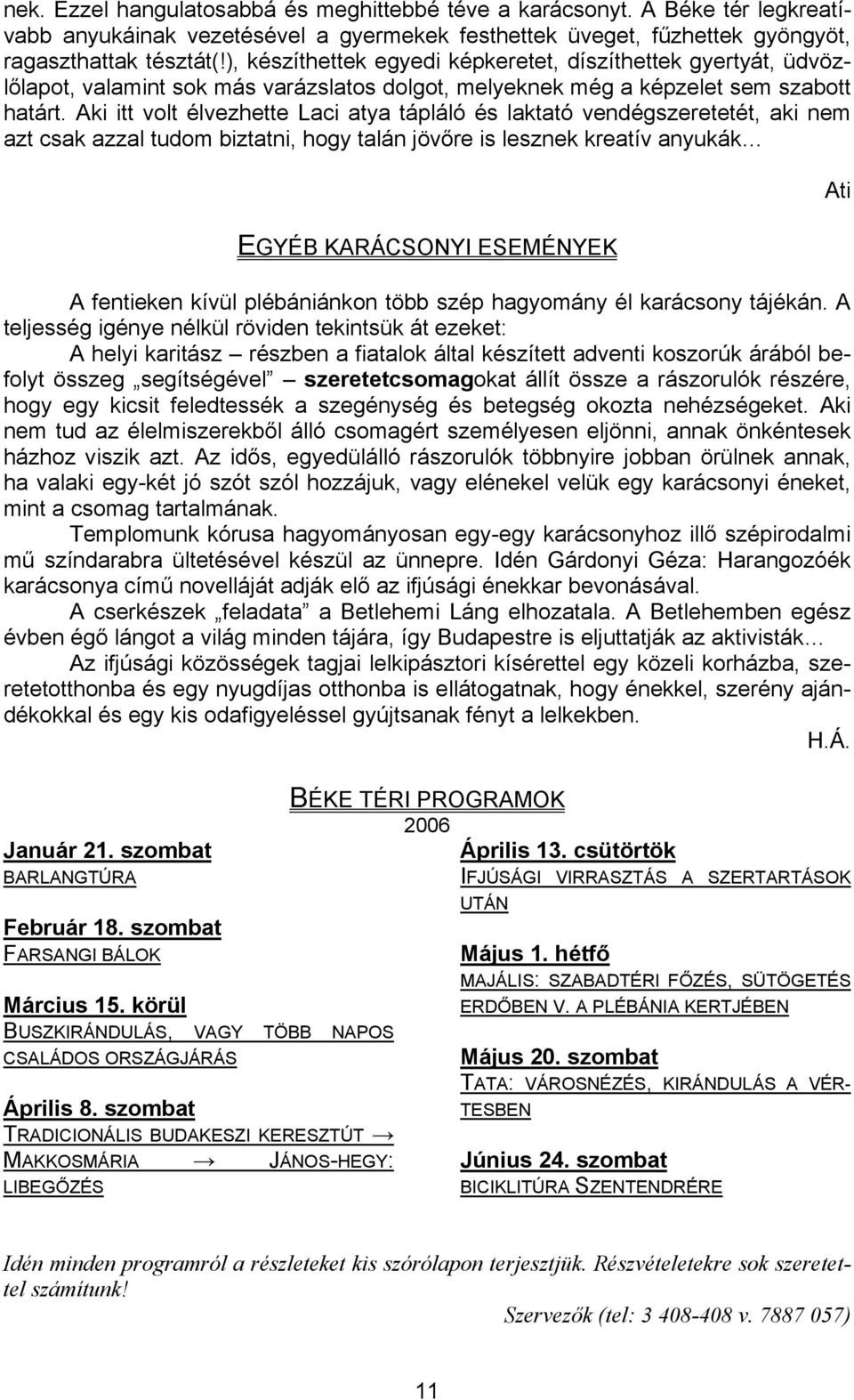 Aki itt volt élvezhette Laci atya tápláló és laktató vendégszeretetét, aki nem azt csak azzal tudom biztatni, hogy talán jövőre is lesznek kreatív anyukák EGYÉB KARÁCSONYI ESEMÉNYEK A fentieken kívül