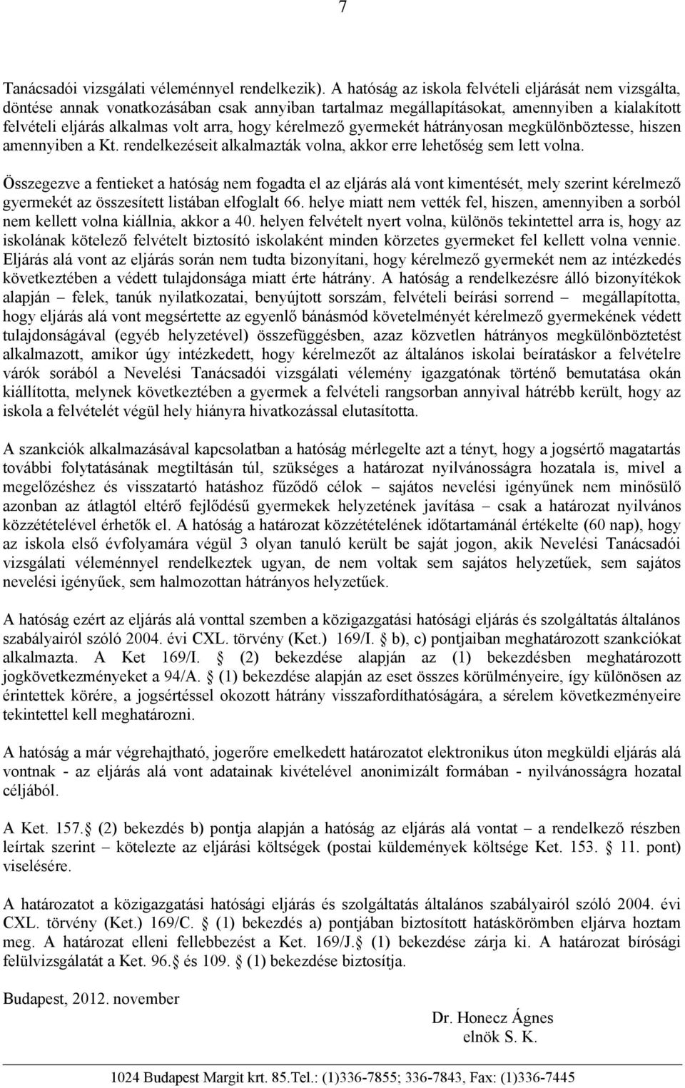 kérelmező gyermekét hátrányosan megkülönböztesse, hiszen amennyiben a Kt. rendelkezéseit alkalmazták volna, akkor erre lehetőség sem lett volna.