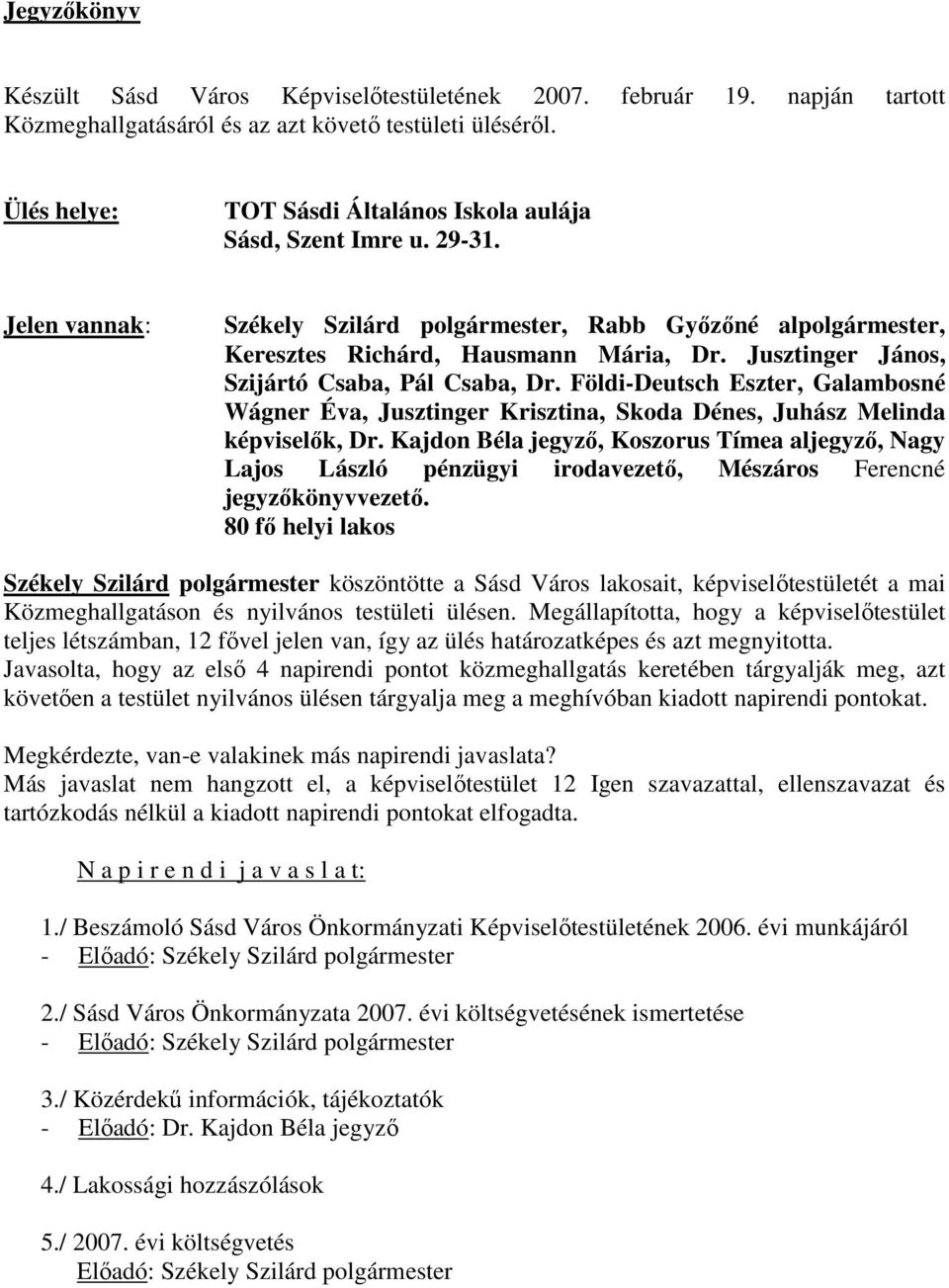 Jusztinger János, Szijártó Csaba, Pál Csaba, Dr. Földi-Deutsch Eszter, Galambosné Wágner Éva, Jusztinger Krisztina, Skoda Dénes, Juhász Melinda képviselık, Dr.