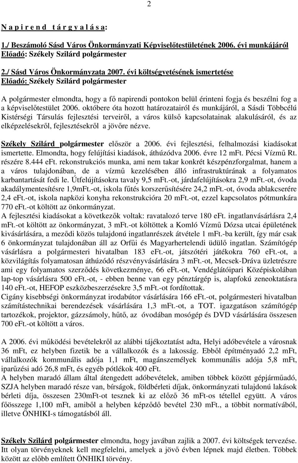 októbere óta hozott határozatairól és munkájáról, a Sásdi Többcélú Kistérségi Társulás fejlesztési terveirıl, a város külsı kapcsolatainak alakulásáról, és az elképzelésekrıl, fejlesztésekrıl a