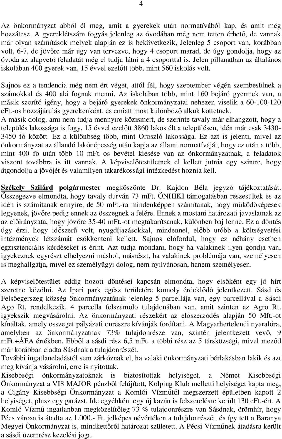 tervezve, hogy 4 csoport marad, de úgy gondolja, hogy az óvoda az alapvetı feladatát még el tudja látni a 4 csoporttal is.