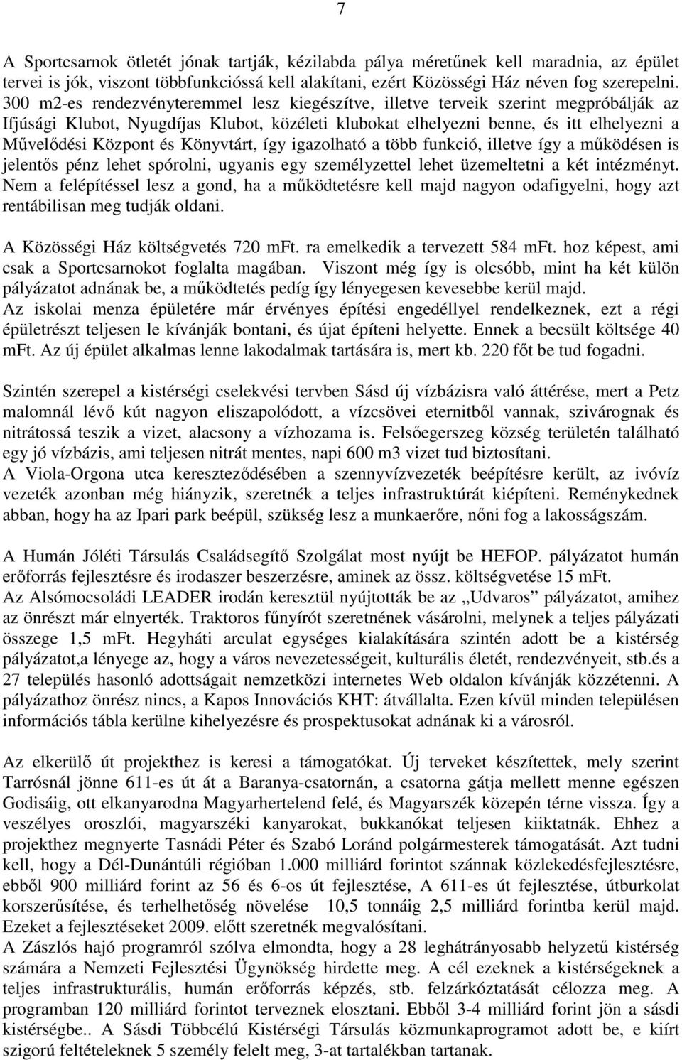 Könyvtárt, így igazolható a több funkció, illetve így a mőködésen is jelentıs pénz lehet spórolni, ugyanis egy személyzettel lehet üzemeltetni a két intézményt.