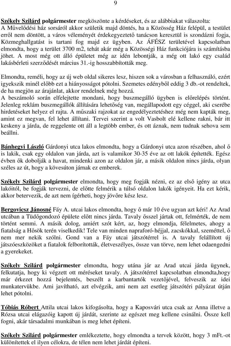 Az ÁFÉSZ területével kapcsolatban elmondta, hogy a terület 3700 m2, tehát akár még a Közösségi Ház funkciójára is számításba jöhet.