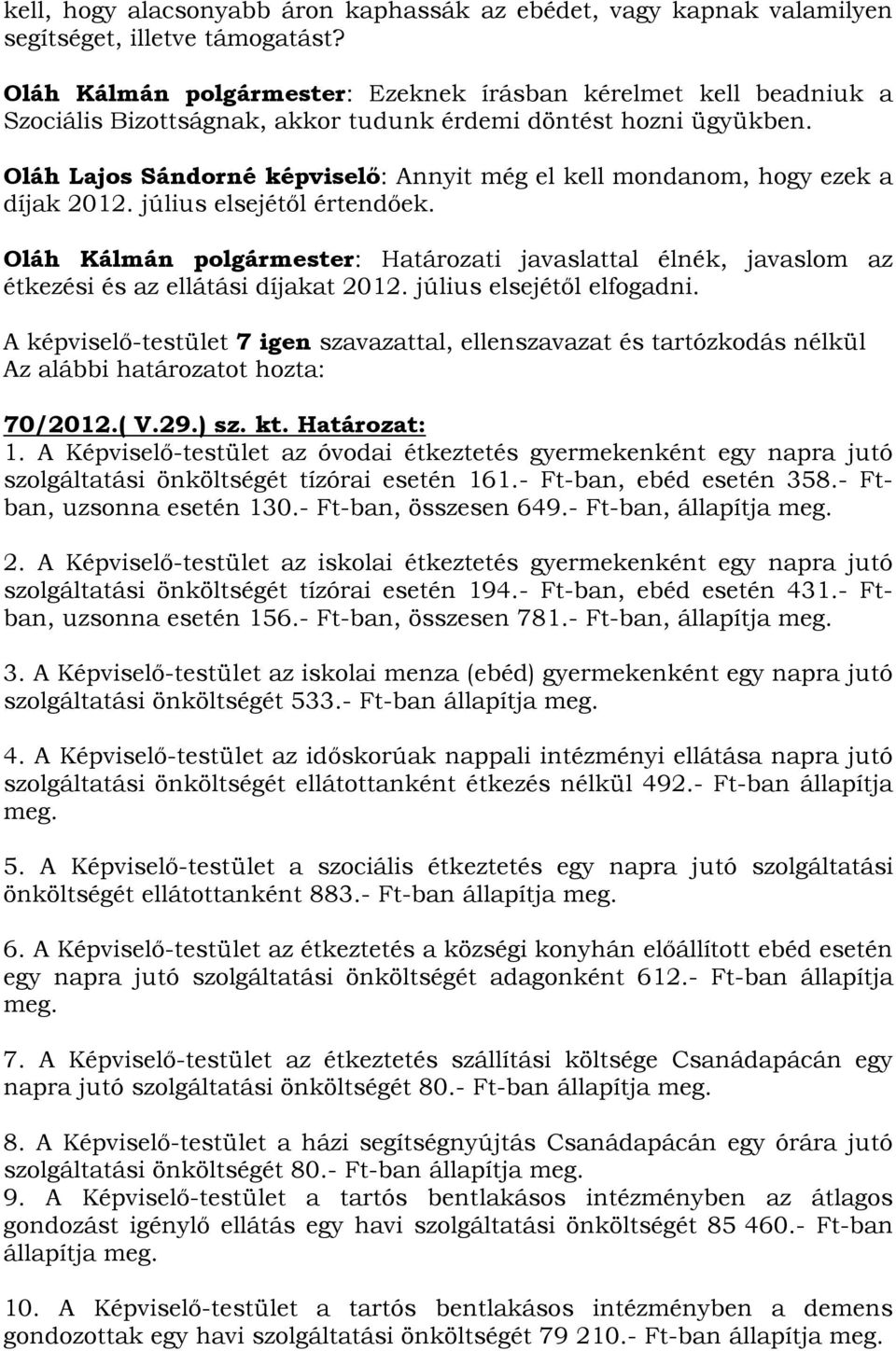 Oláh Lajos Sándorné képviselő: Annyit még el kell mondanom, hogy ezek a díjak 2012. július elsejétől értendőek.