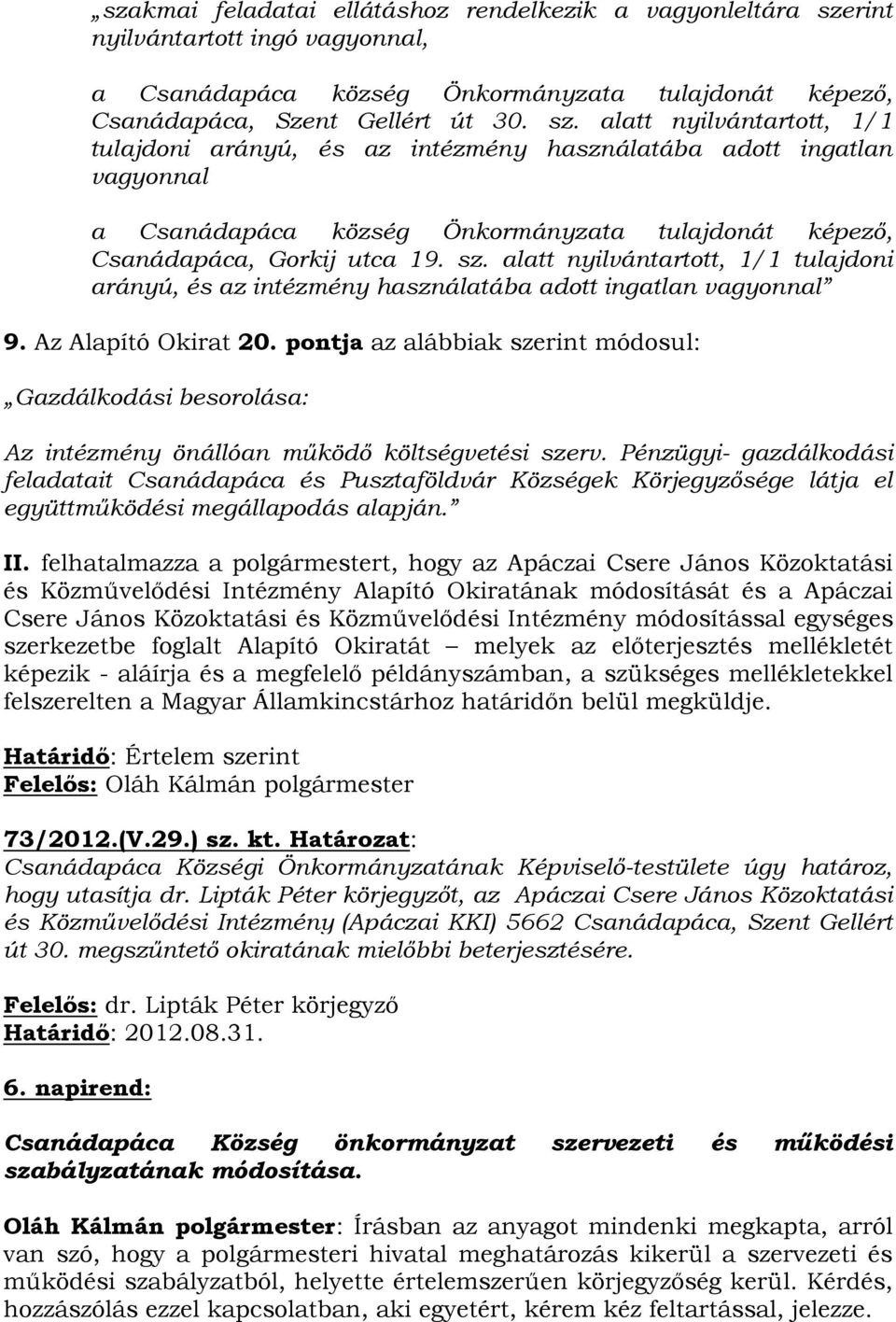 alatt nyilvántartott, 1/1 tulajdoni arányú, és az intézmény használatába adott ingatlan vagyonnal a Csanádapáca község Önkormányzata tulajdonát képező, Csanádapáca, Gorkij utca 19. sz.