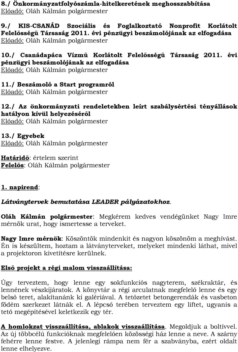 / Az önkormányzati rendeletekben leírt szabálysértési tényállások hatályon kívül helyezéséről 13./ Egyebek Határidő: értelem szerint Felelős: Oláh Kálmán polgármester 1.