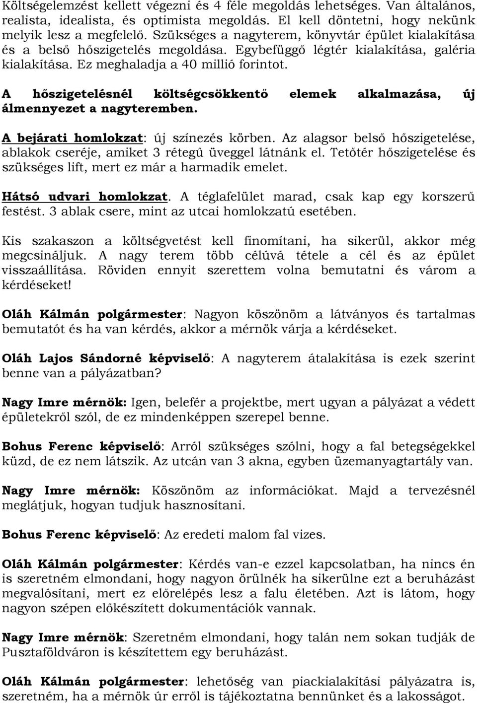 A hőszigetelésnél költségcsökkentő elemek alkalmazása, új álmennyezet a nagyteremben. A bejárati homlokzat: új színezés körben.